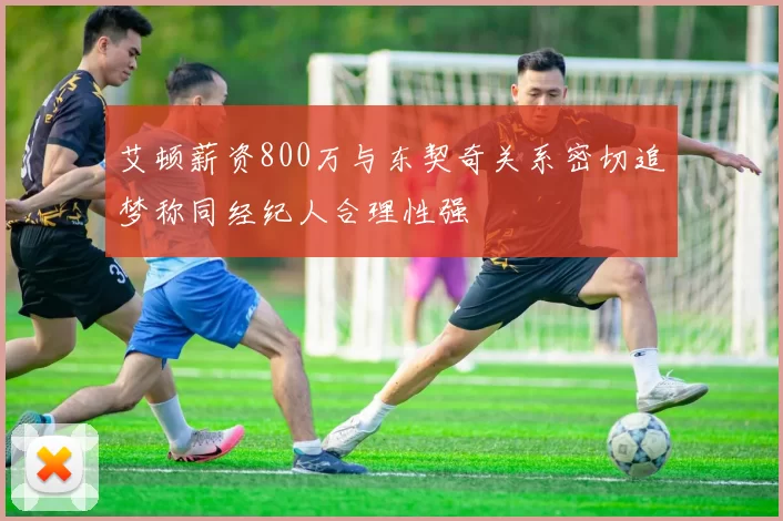 艾顿薪资800万与东契奇关系密切追梦称同经纪人合理性强