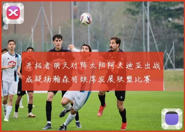 开拓者明天对阵太阳阿夫迪亚出战成疑杨瀚森将缺席发展联盟比赛