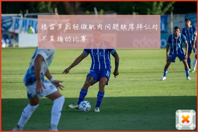 格雷罗因轻微肌肉问题缺席拜仁对不莱梅的比赛