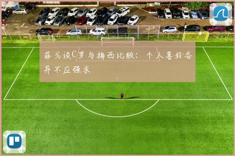 菲戈谈C罗与梅西比较：个人喜好各异不应强求